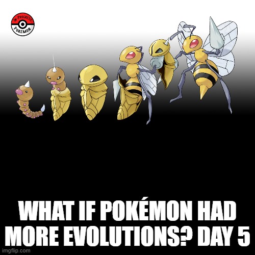Check the tags Pokemon more evolutions for each new one. | WHAT IF POKÉMON HAD MORE EVOLUTIONS? DAY 5 | image tagged in memes,blank transparent square,pokemon more evolutions,weedle,pokemon,why are you reading this | made w/ Imgflip meme maker