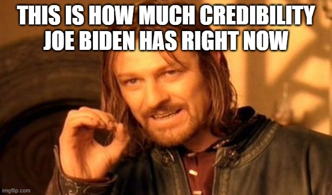 One Does Not Simply Meme | THIS IS HOW MUCH CREDIBILITY JOE BIDEN HAS RIGHT NOW | image tagged in memes,one does not simply | made w/ Imgflip meme maker