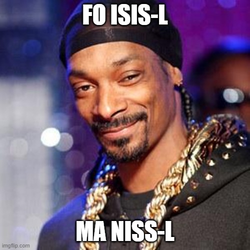 Snoop dogg | FO ISIS-L; MA NISS-L | image tagged in snoop dogg | made w/ Imgflip meme maker