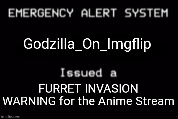 To notify the anime stream | Godzilla_On_Imgflip; FURRET INVASION WARNING for the Anime Stream | image tagged in emergency alert system | made w/ Imgflip meme maker