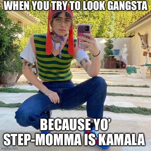 Mama Kamala Gangsta | WHEN YOU TRY TO LOOK GANGSTA; BECAUSE YO’ STEP-MOMMA IS KAMALA | image tagged in kamala harris,mom,gangsta | made w/ Imgflip meme maker