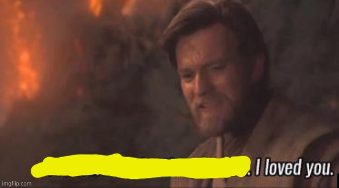 You were my brother, Anakin. I loved you. | image tagged in you were my brother anakin i loved you | made w/ Imgflip meme maker