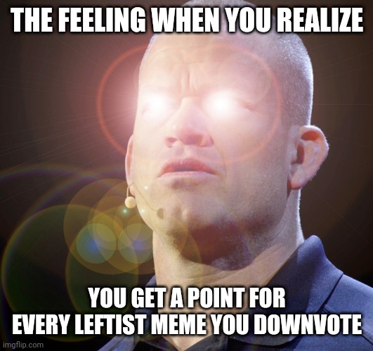 Jocko is pretty cool :) | THE FEELING WHEN YOU REALIZE; YOU GET A POINT FOR EVERY LEFTIST MEME YOU DOWNVOTE | image tagged in jocko eyes | made w/ Imgflip meme maker