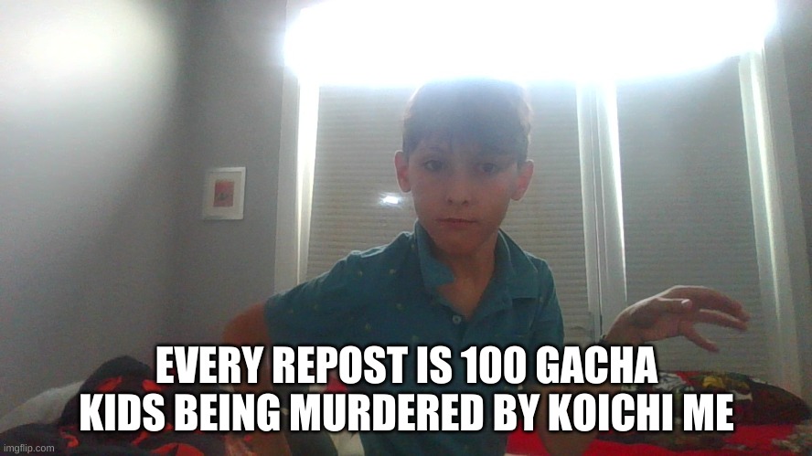 hello. meesa koichi hirose | EVERY REPOST IS 100 GACHA KIDS BEING MURDERED BY KOICHI ME | image tagged in dice is koichi | made w/ Imgflip meme maker