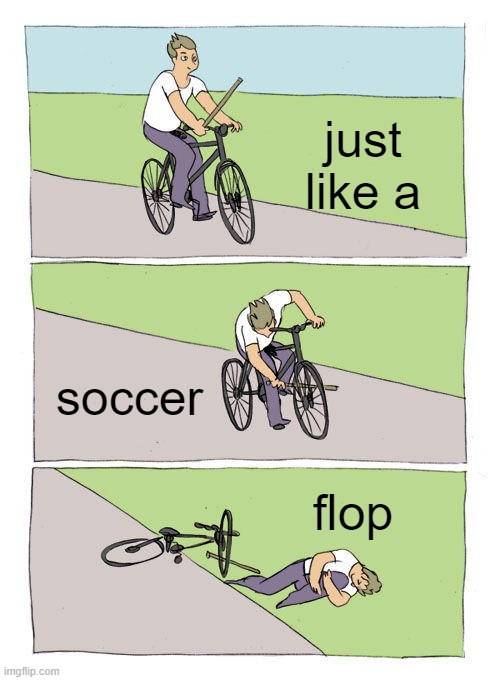 Bike Fall Meme | just like a; soccer; flop | image tagged in memes,soccer flop,soccer,flop | made w/ Imgflip meme maker