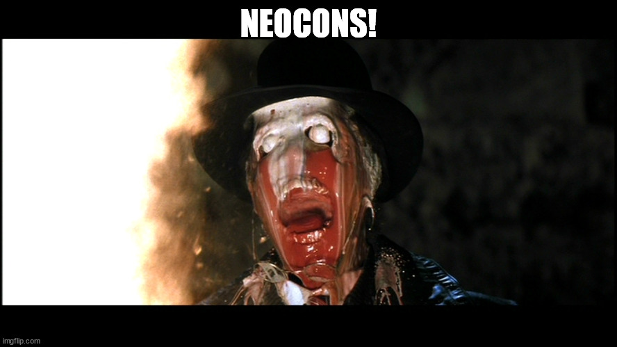 Indiana Jones Face Melt | NEOCONS! | image tagged in indiana jones face melt | made w/ Imgflip meme maker
