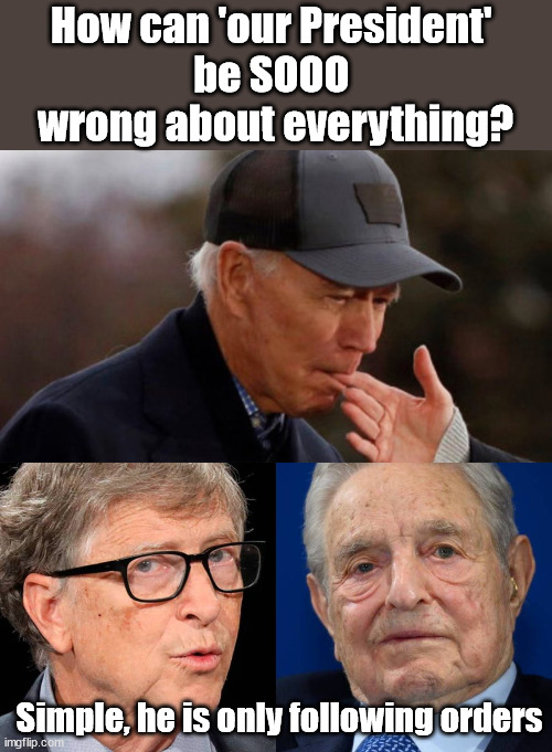 The Great Reset has started | How can 'our President' 
be SOOO 
wrong about everything? Simple, he is only following orders | image tagged in george soros,bill gates,joe biden | made w/ Imgflip meme maker