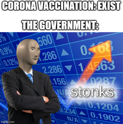 stonks | CORONA VACCINATION: EXIST; THE GOVERNMENT: | image tagged in stonks | made w/ Imgflip meme maker