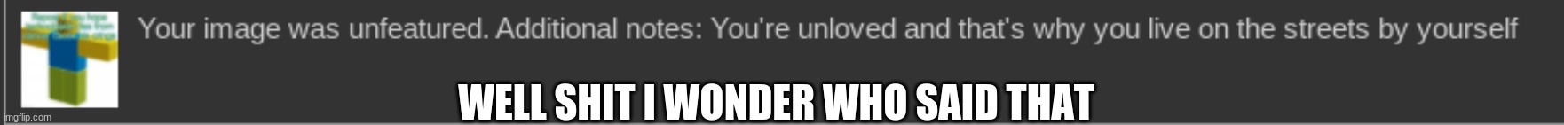 WELL SHIT I WONDER WHO SAID THAT | made w/ Imgflip meme maker