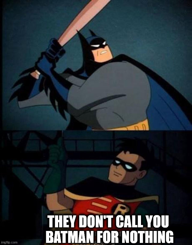 THEY DON'T CALL YOU 
BATMAN FOR NOTHING | image tagged in superheroes | made w/ Imgflip meme maker