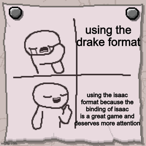isaac = good | using the drake format; using the isaac format because the binding of isaac is a great game and deserves more attention | image tagged in isaac format | made w/ Imgflip meme maker