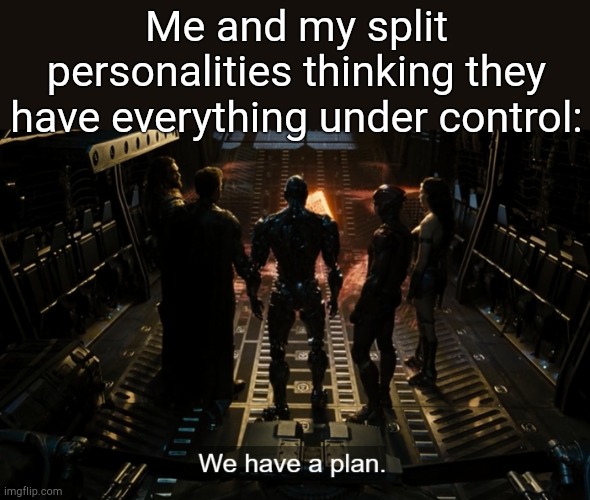. | Me and my split personalities thinking they have everything under control: | image tagged in we have a plan justice league | made w/ Imgflip meme maker
