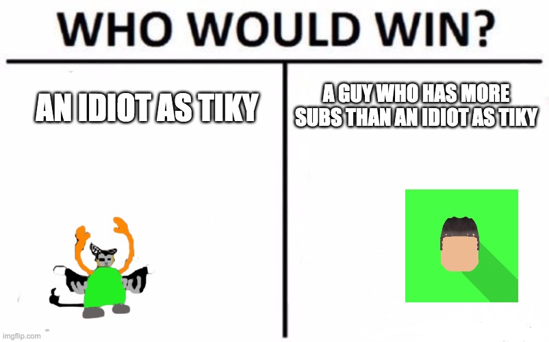 A GUY WHO HAS MORE SUBS THAN AN IDIOT AS TIKY; AN IDIOT AS TIKY | made w/ Imgflip meme maker