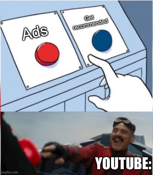 YouTube when a video gets 100 views | Get recommended; Ads; YOUTUBE: | image tagged in robotnik pressing red button,youtube ads | made w/ Imgflip meme maker