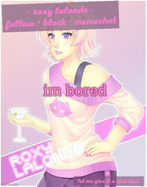 im bored | image tagged in roxy's temp | made w/ Imgflip meme maker