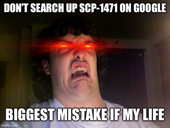 please don’t | DON’T SEARCH UP SCP-1471 ON GOOGLE; BIGGEST MISTAKE IF MY LIFE | image tagged in memes,oh no,scp meme,nani | made w/ Imgflip meme maker