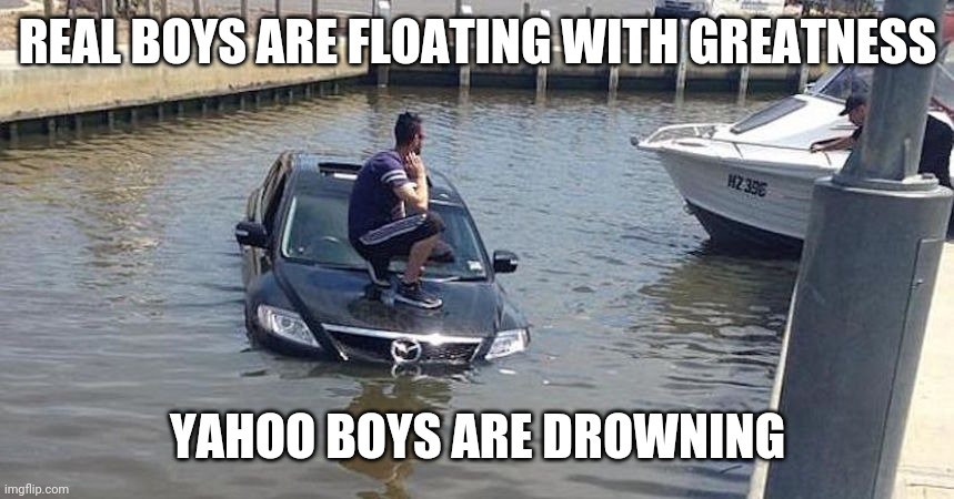 What will happen to Yahoo boys | REAL BOYS ARE FLOATING WITH GREATNESS; YAHOO BOYS ARE DROWNING | image tagged in funny memes,funny,animation | made w/ Imgflip meme maker