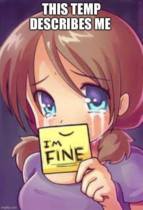 This temp describes me | THIS TEMP DESCRIBES ME | image tagged in i m fine not really | made w/ Imgflip meme maker
