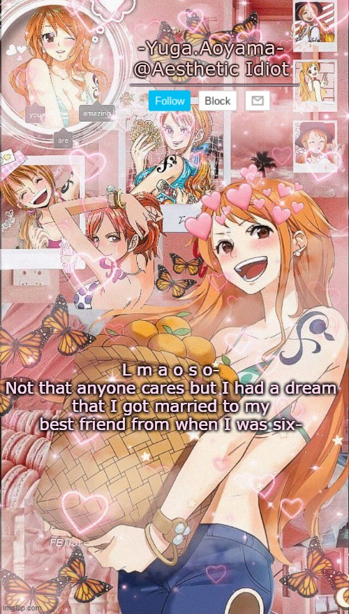 Nami temp 2 | L m a o s o-
Not that anyone cares but I had a dream that I got married to my best friend from when I was six- | image tagged in nami temp 2 | made w/ Imgflip meme maker