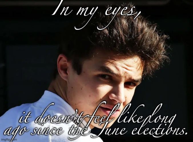 Lando Norris | In my eyes, it doesn’t feel like long ago since the June elections. | image tagged in lando norris | made w/ Imgflip meme maker