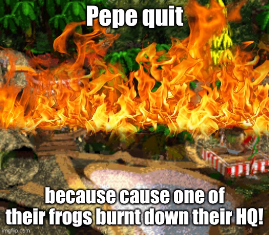 Make the Right Choice! Vote RUP! | Pepe quit; because cause one of their frogs burnt down their HQ! | made w/ Imgflip meme maker