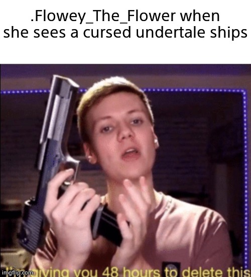 ship* not ships ;-; | .Flowey_The_Flower when she sees a cursed undertale ships | image tagged in 48 hours to delete | made w/ Imgflip meme maker