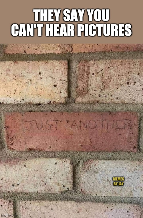 We don't need no... | THEY SAY YOU CAN'T HEAR PICTURES; MEMES BY JAY | image tagged in brick in the wall,pink floyd,wall | made w/ Imgflip meme maker