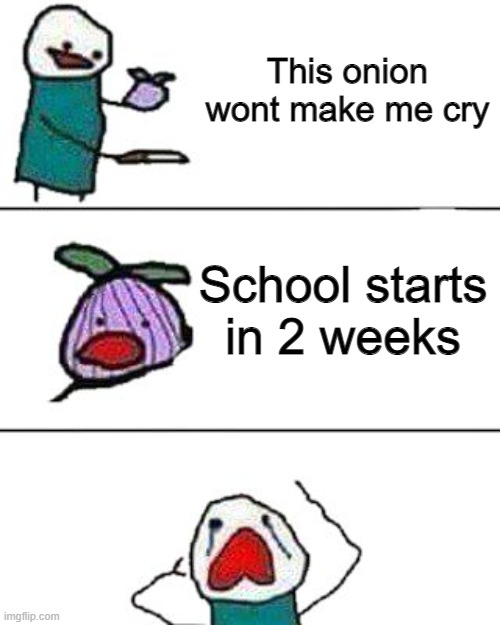 From: Aug 28 2021 if your from another day | This onion wont make me cry; School starts in 2 weeks | image tagged in this onion won't make me cry,school | made w/ Imgflip meme maker
