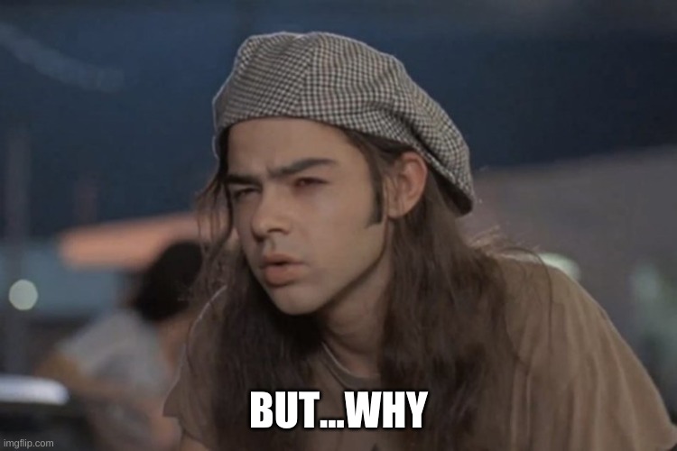 dazed and confused  | BUT...WHY | image tagged in dazed and confused | made w/ Imgflip meme maker