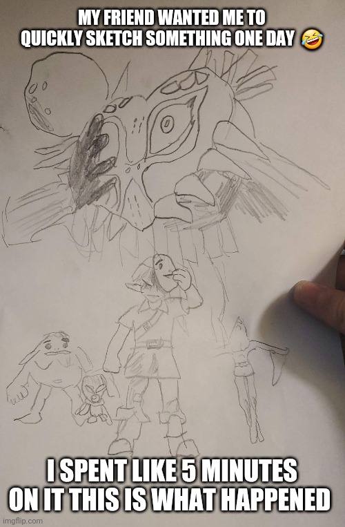 MY FRIEND WANTED ME TO QUICKLY SKETCH SOMETHING ONE DAY  🤣; I SPENT LIKE 5 MINUTES ON IT THIS IS WHAT HAPPENED | image tagged in zelda,majora's mask | made w/ Imgflip meme maker