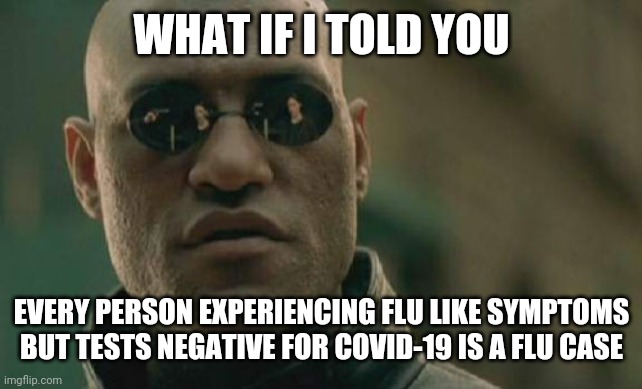 Matrix Morpheus Meme | WHAT IF I TOLD YOU EVERY PERSON EXPERIENCING FLU LIKE SYMPTOMS BUT TESTS NEGATIVE FOR COVID-19 IS A FLU CASE | image tagged in memes,matrix morpheus | made w/ Imgflip meme maker