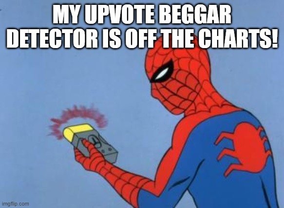 spiderman detector | MY UPVOTE BEGGAR DETECTOR IS OFF THE CHARTS! | image tagged in spiderman detector | made w/ Imgflip meme maker