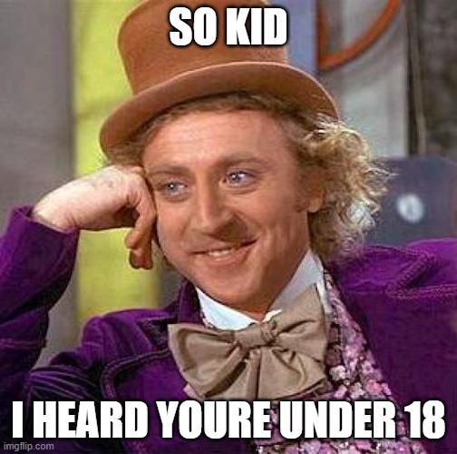 Creepy Condescending Wonka | SO KID; I HEARD YOURE UNDER 18 | image tagged in memes,creepy condescending wonka | made w/ Imgflip meme maker