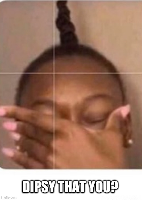 DIPSY THAT YOU? | made w/ Imgflip meme maker