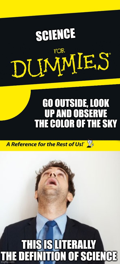 Trust The Science | SCIENCE; GO OUTSIDE, LOOK UP AND OBSERVE THE COLOR OF THE SKY; THIS IS LITERALLY THE DEFINITION OF SCIENCE | image tagged in fauci,fda,government,vaccines,passports | made w/ Imgflip meme maker
