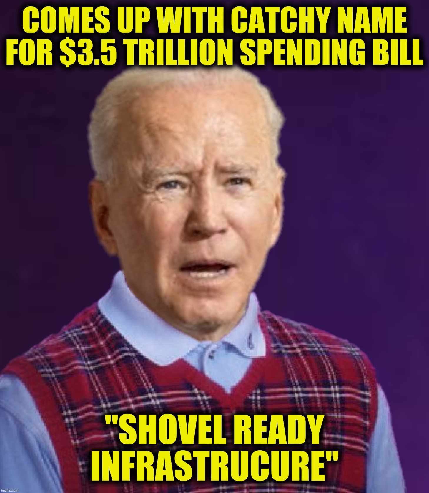 Bad Photoshop Sunday presents:  Bad Luck Biden | COMES UP WITH CATCHY NAME FOR $3.5 TRILLION SPENDING BILL; "SHOVEL READY INFRASTRUCURE" | image tagged in bad photoshop sunday,joe biden,bad luck brian,infrastructure | made w/ Imgflip meme maker