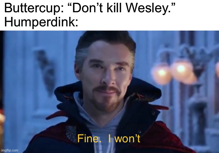 Princess Bride man | Buttercup: “Don’t kill Wesley.”
Humperdink: | image tagged in funny,memes,princess bride | made w/ Imgflip meme maker