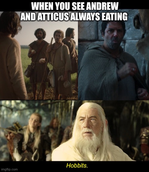  WHEN YOU SEE ANDREW AND ATTICUS ALWAYS EATING; Hobbits. | image tagged in the chosen,mashup,crossover,lotr,gandalf,hobbits | made w/ Imgflip meme maker
