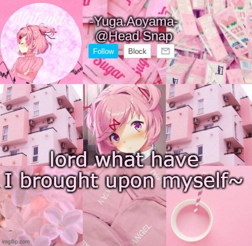 Natsuki temp | lord what have I brought upon myself~ | image tagged in natsuki temp | made w/ Imgflip meme maker