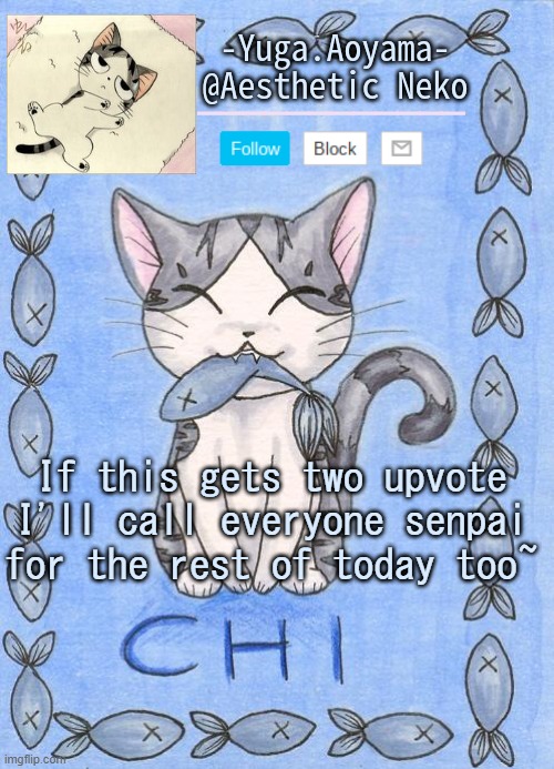 Chi's Sweet Home temp | If this gets two upvote I'll call everyone senpai for the rest of today too~ | image tagged in chi's sweet home temp | made w/ Imgflip meme maker