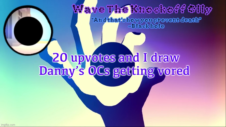 U | 20 upvotes and I draw Danny’s OCs getting vored | image tagged in u | made w/ Imgflip meme maker