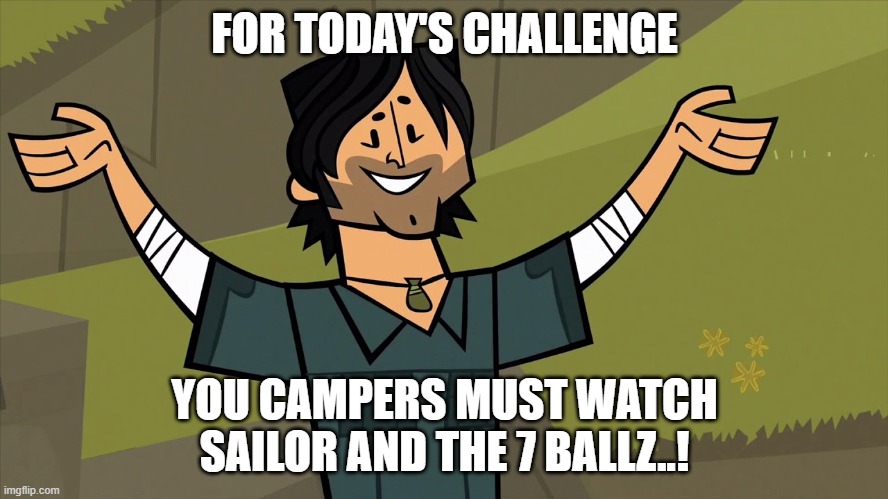 Sabersparks Did It | FOR TODAY'S CHALLENGE; YOU CAMPERS MUST WATCH SAILOR AND THE 7 BALLZ..! | image tagged in chris mclean,total drama,memes,hentai,parody,sabersparks | made w/ Imgflip meme maker
