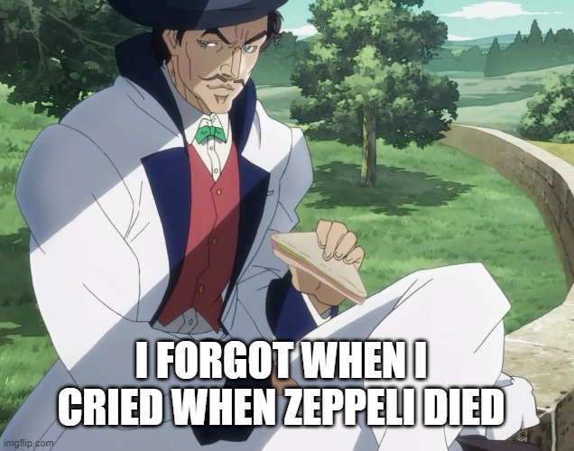 I FORGOT WHEN I CRIED WHEN ZEPPELI DIED | made w/ Imgflip meme maker