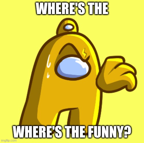 WHERE'S THE WHERE'S THE FUNNY? | made w/ Imgflip meme maker