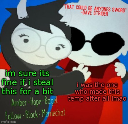 im sure its fine if i steal this for a bit; i was the one who made this temp after all lmao | image tagged in ambers davejade temp | made w/ Imgflip meme maker