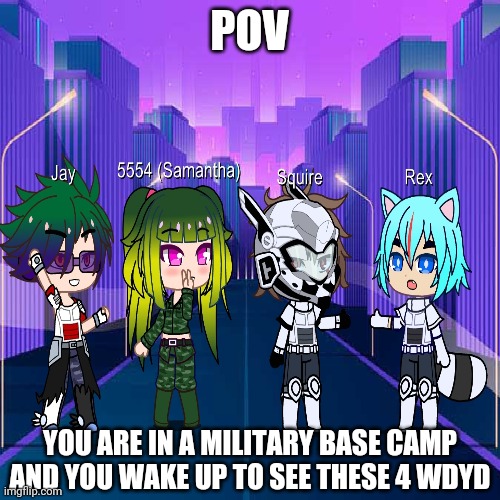 No op ocs, Also, don't think about attacking one of them | POV; YOU ARE IN A MILITARY BASE CAMP AND YOU WAKE UP TO SEE THESE 4 WDYD | image tagged in 5554,squire,jay,rex,congratulations you are reading the tags,why are you reading this | made w/ Imgflip meme maker
