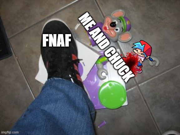 Chuck E Cheese | ME AND CHUCK; FNAF | image tagged in chuck e cheese | made w/ Imgflip meme maker
