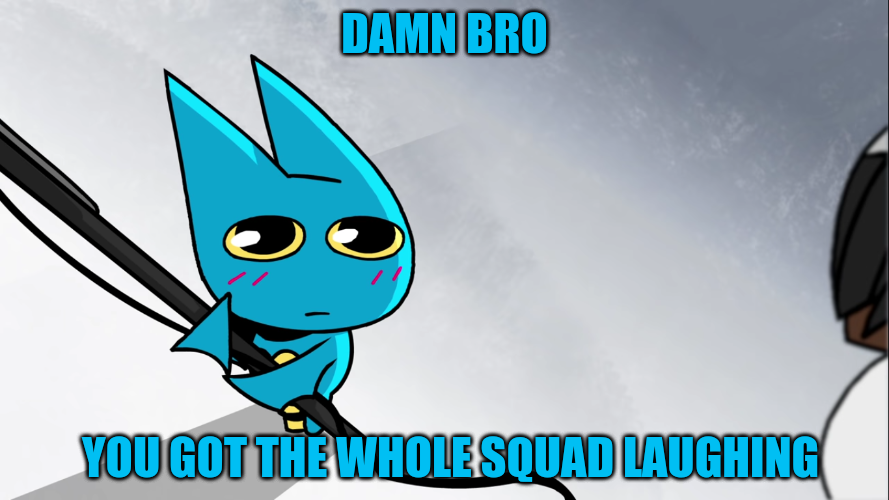 High Quality damn bro you got the whole squad laughing Blank Meme Template