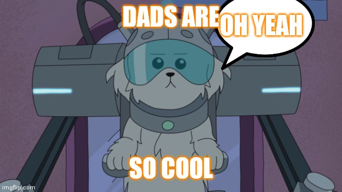 Cooooool | OH YEAH; DADS ARE; SO COOL | image tagged in funny | made w/ Imgflip meme maker
