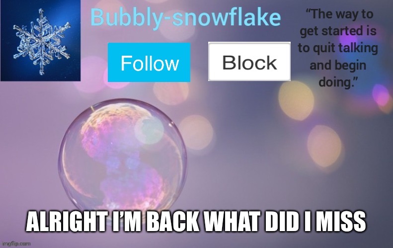 Bubbly-snowflake’s template | ALRIGHT I’M BACK WHAT DID I MISS | image tagged in bubbly-snowflake s template | made w/ Imgflip meme maker